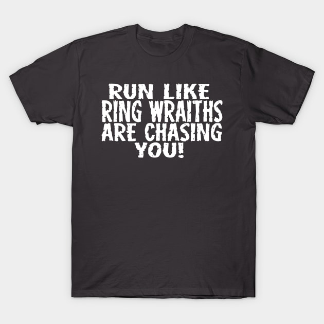 Run Like Ring Wraiths Are Chasing You T-Shirt by masciajames